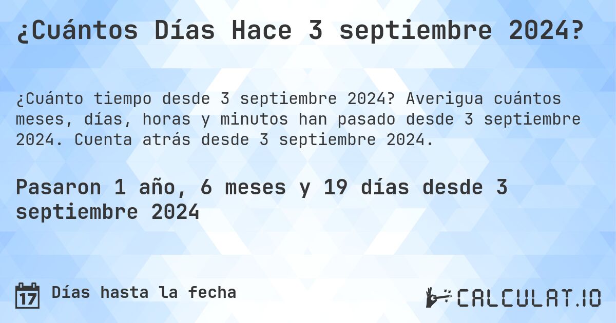 ¿Cuántos Días Hace 3 septiembre 2024?. Averigua cuántos meses, días, horas y minutos han pasado desde 3 septiembre 2024. Cuenta atrás desde 3 septiembre 2024.