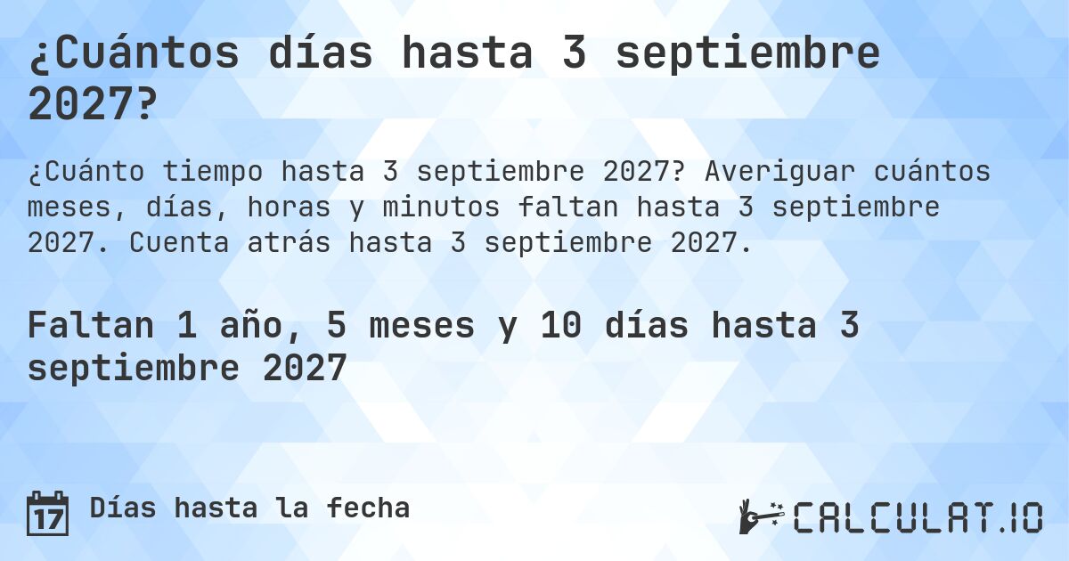 ¿Cuántos días hasta 3 septiembre 2027?. Averiguar cuántos meses, días, horas y minutos faltan hasta 3 septiembre 2027. Cuenta atrás hasta 3 septiembre 2027.