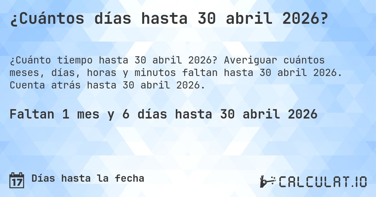 ¿Cuántos días hasta 30 abril 2026?. Averiguar cuántos meses, días, horas y minutos faltan hasta 30 abril 2026. Cuenta atrás hasta 30 abril 2026.