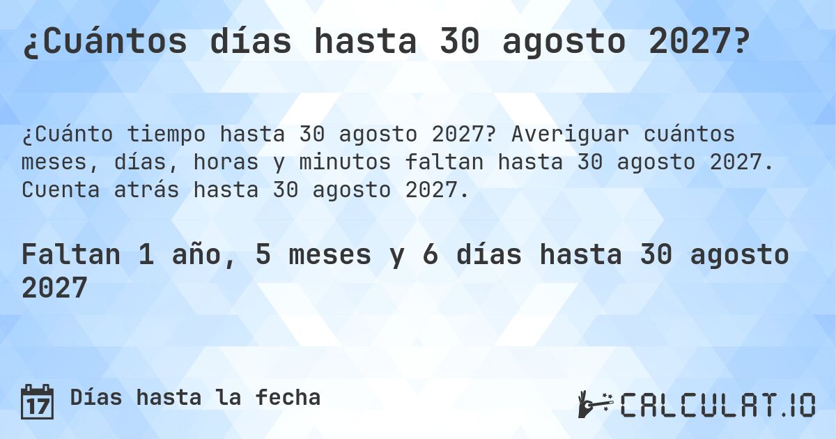 ¿Cuántos días hasta 30 agosto 2027?. Averiguar cuántos meses, días, horas y minutos faltan hasta 30 agosto 2027. Cuenta atrás hasta 30 agosto 2027.