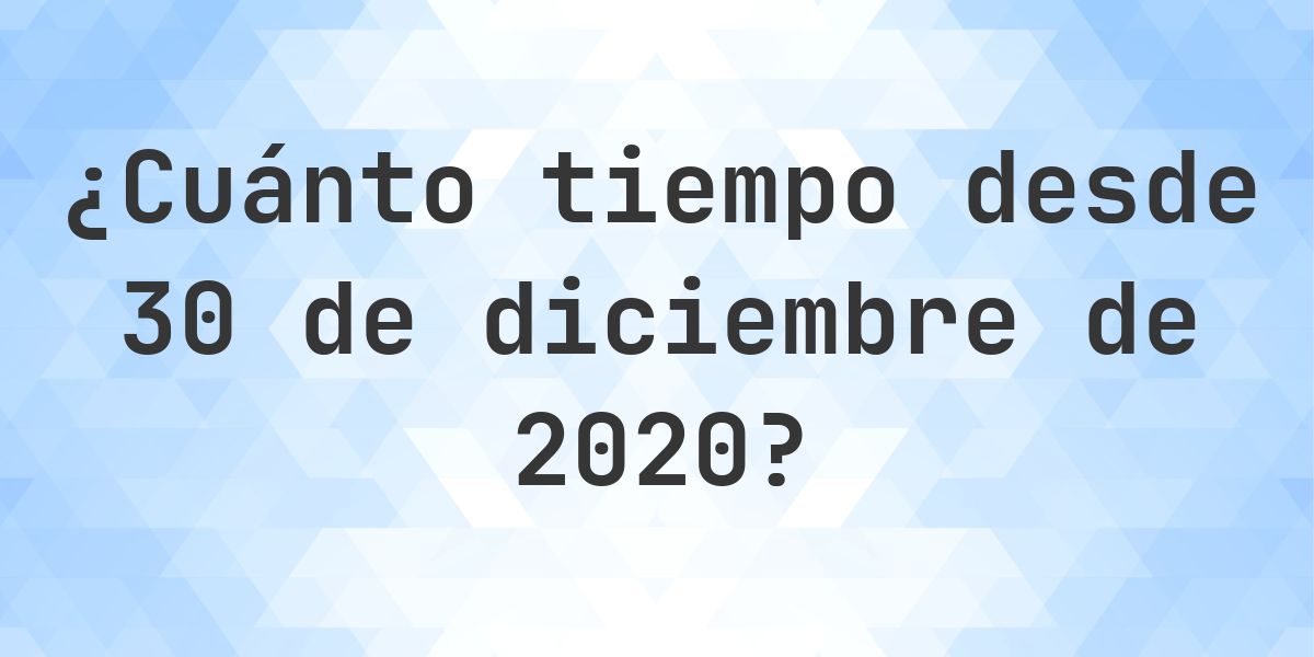 ¿Cuántos Días Hace 30 diciembre 2020? - Calculatio