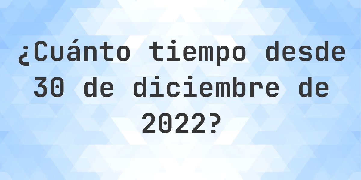 ¿Cuántos Días Hace 30 diciembre 2022? - Calculatio