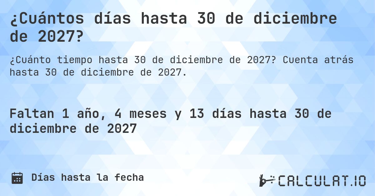 ¿Cuántos días hasta 30 de diciembre de 2027?. Cuenta atrás hasta 30 de diciembre de 2027.