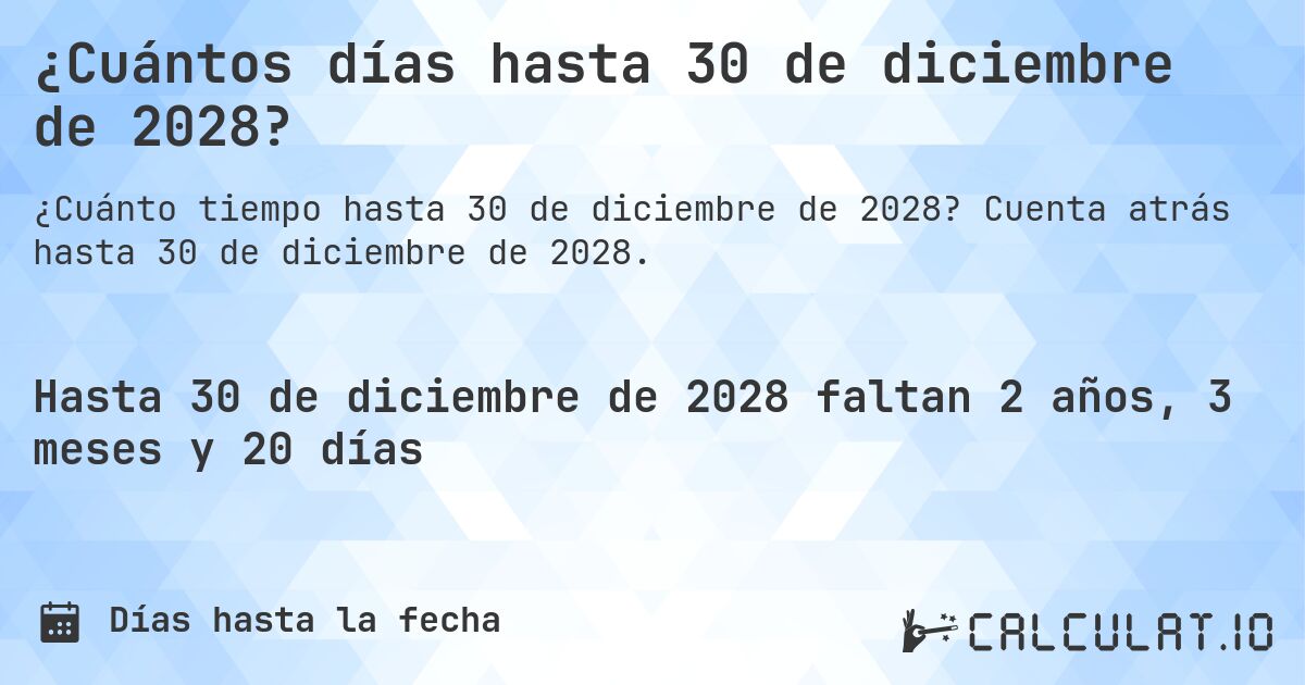 ¿Cuántos días hasta 30 de diciembre de 2028?. Cuenta atrás hasta 30 de diciembre de 2028.