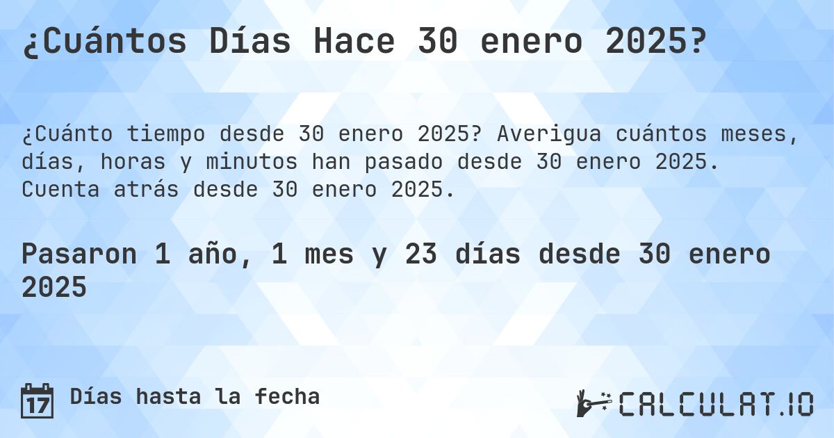 ¿Cuántos Días Hace 30 enero 2025?. Averigua cuántos meses, días, horas y minutos han pasado desde 30 enero 2025. Cuenta atrás desde 30 enero 2025.