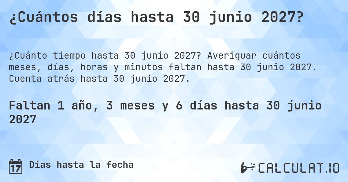¿Cuántos días hasta 30 junio 2027?. Averiguar cuántos meses, días, horas y minutos faltan hasta 30 junio 2027. Cuenta atrás hasta 30 junio 2027.