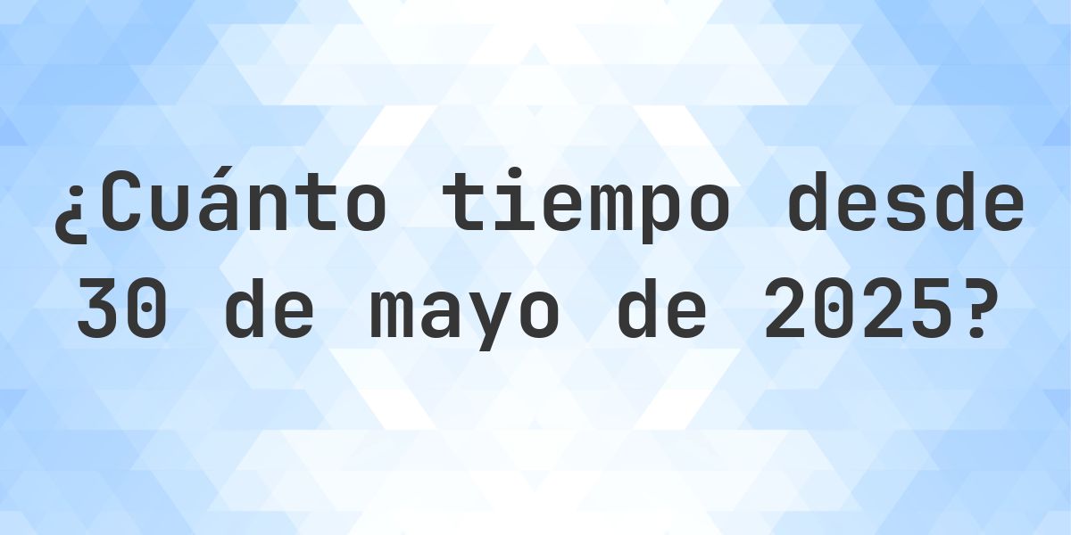 ¿Cuántos Días Hace 30 mayo 2025? - Calculatio