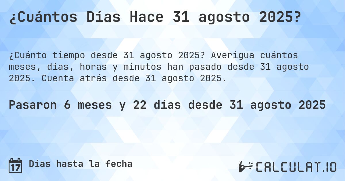 ¿Cuántos Días Hace 31 agosto 2025?. Averigua cuántos meses, días, horas y minutos han pasado desde 31 agosto 2025. Cuenta atrás desde 31 agosto 2025.