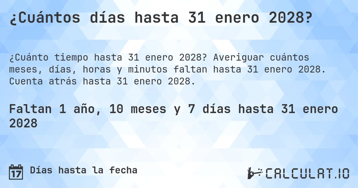 ¿Cuántos días hasta 31 enero 2028?. Averiguar cuántos meses, días, horas y minutos faltan hasta 31 enero 2028. Cuenta atrás hasta 31 enero 2028.