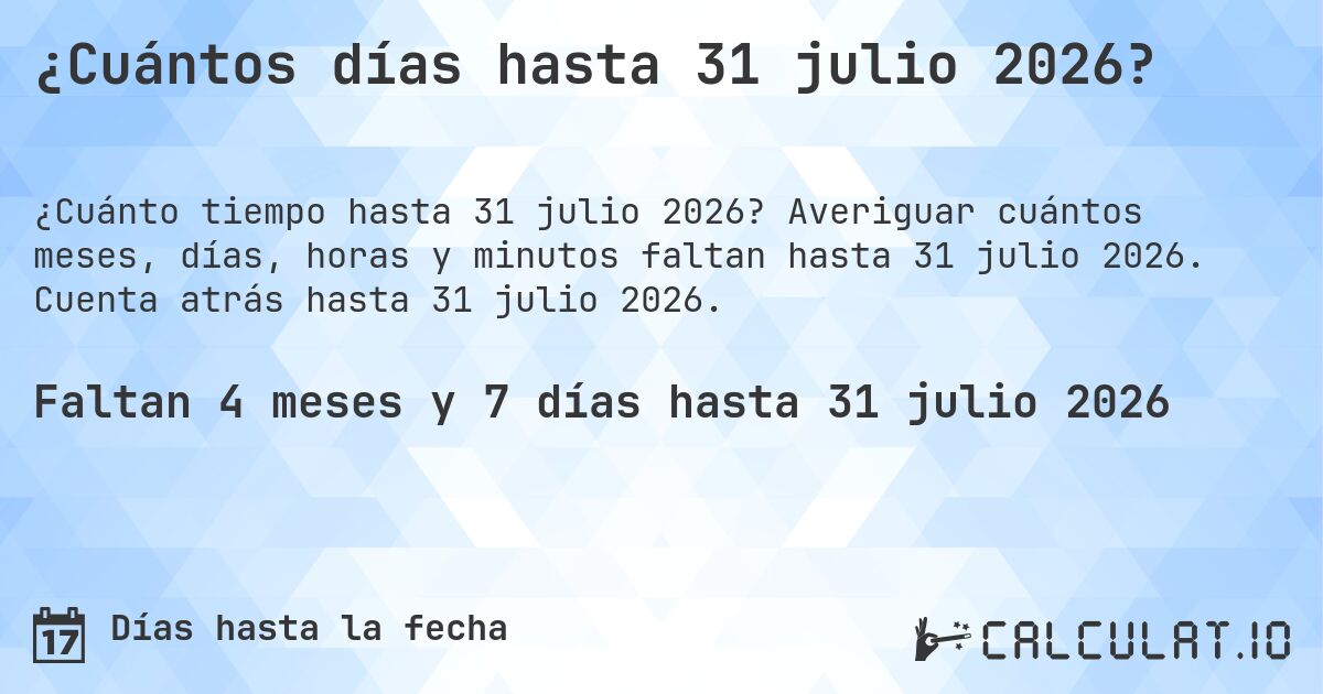 ¿Cuántos días hasta 31 julio 2026?. Averiguar cuántos meses, días, horas y minutos faltan hasta 31 julio 2026. Cuenta atrás hasta 31 julio 2026.