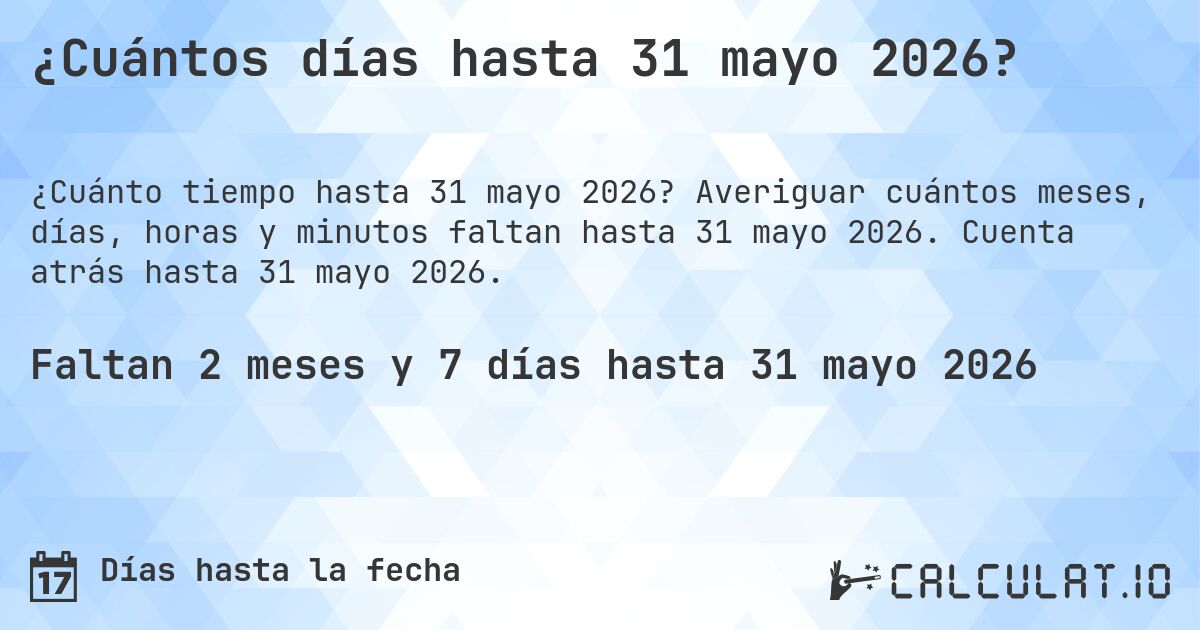 ¿Cuántos días hasta 31 mayo 2026?. Averiguar cuántos meses, días, horas y minutos faltan hasta 31 mayo 2026. Cuenta atrás hasta 31 mayo 2026.