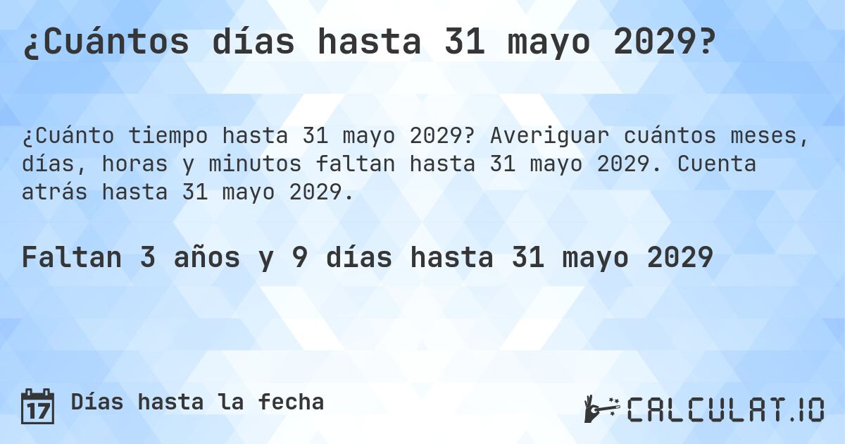 ¿Cuántos días hasta 31 mayo 2029?. Averiguar cuántos meses, días, horas y minutos faltan hasta 31 mayo 2029. Cuenta atrás hasta 31 mayo 2029.