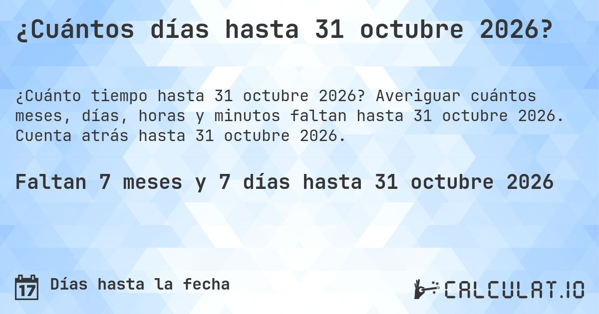 ¿Cuántos días hasta 31 octubre 2026?. Averiguar cuántos meses, días, horas y minutos faltan hasta 31 octubre 2026. Cuenta atrás hasta 31 octubre 2026.