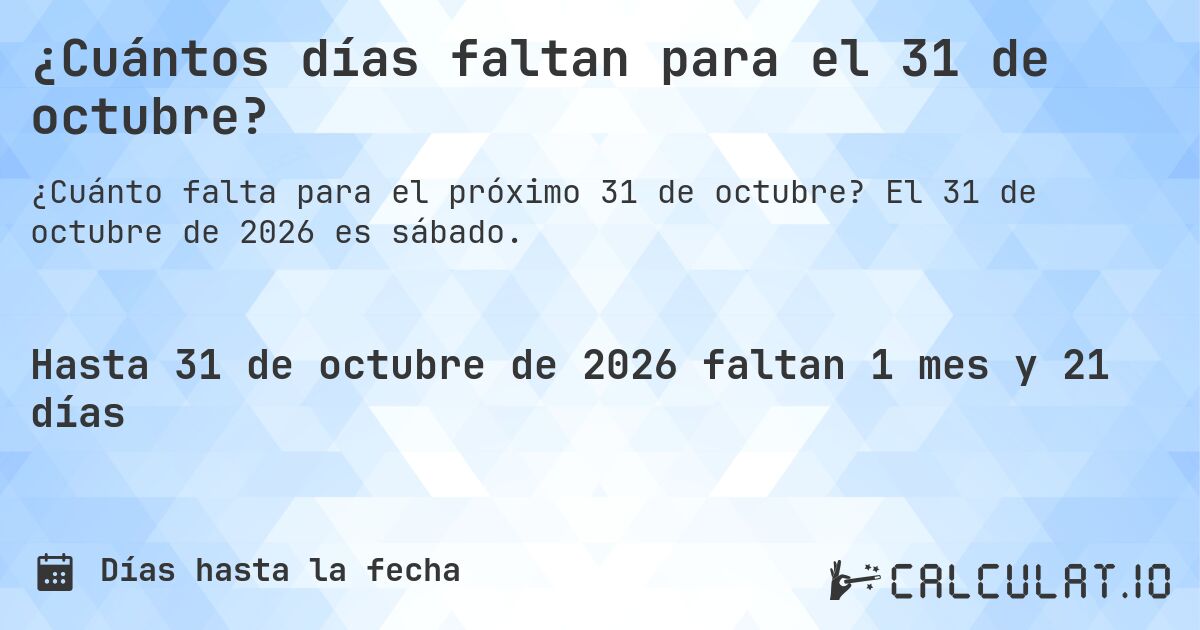 ¿Cuántos días faltan para el 31 de octubre?. El 31 de octubre de 2026 es sábado.
