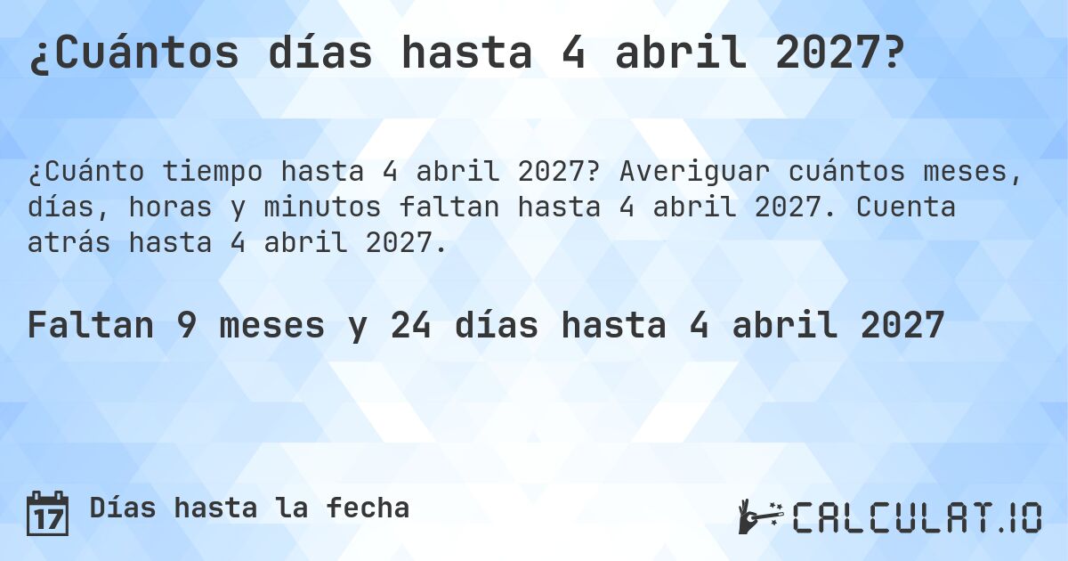 ¿Cuántos días hasta 4 abril 2027?. Averiguar cuántos meses, días, horas y minutos faltan hasta 4 abril 2027. Cuenta atrás hasta 4 abril 2027.