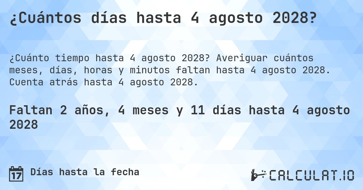 ¿Cuántos días hasta 4 agosto 2028?. Averiguar cuántos meses, días, horas y minutos faltan hasta 4 agosto 2028. Cuenta atrás hasta 4 agosto 2028.