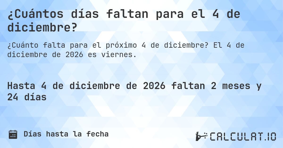 ¿Cuántos días faltan para el 4 de diciembre?. El 4 de diciembre de 2026 es viernes.