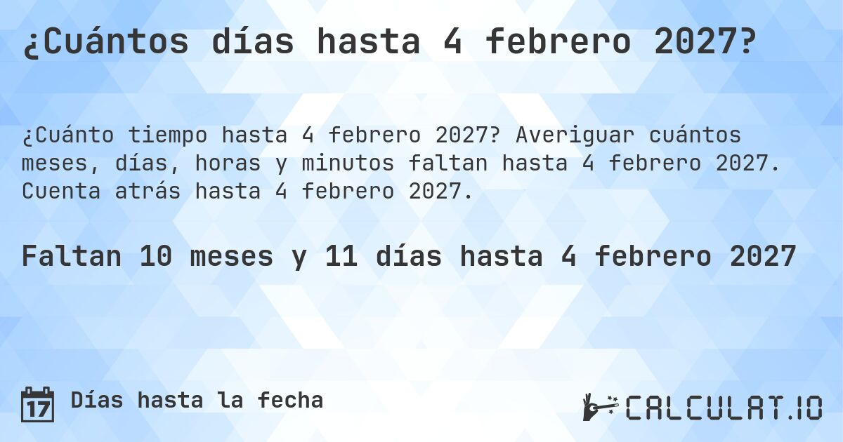 ¿Cuántos días hasta 4 febrero 2027?. Averiguar cuántos meses, días, horas y minutos faltan hasta 4 febrero 2027. Cuenta atrás hasta 4 febrero 2027.