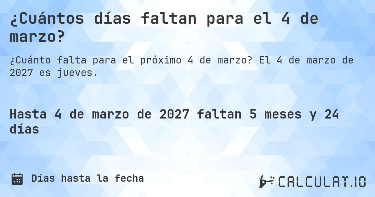 ¿Cuántos días faltan para el 4 de marzo?. El 4 de marzo de 2027 es jueves.