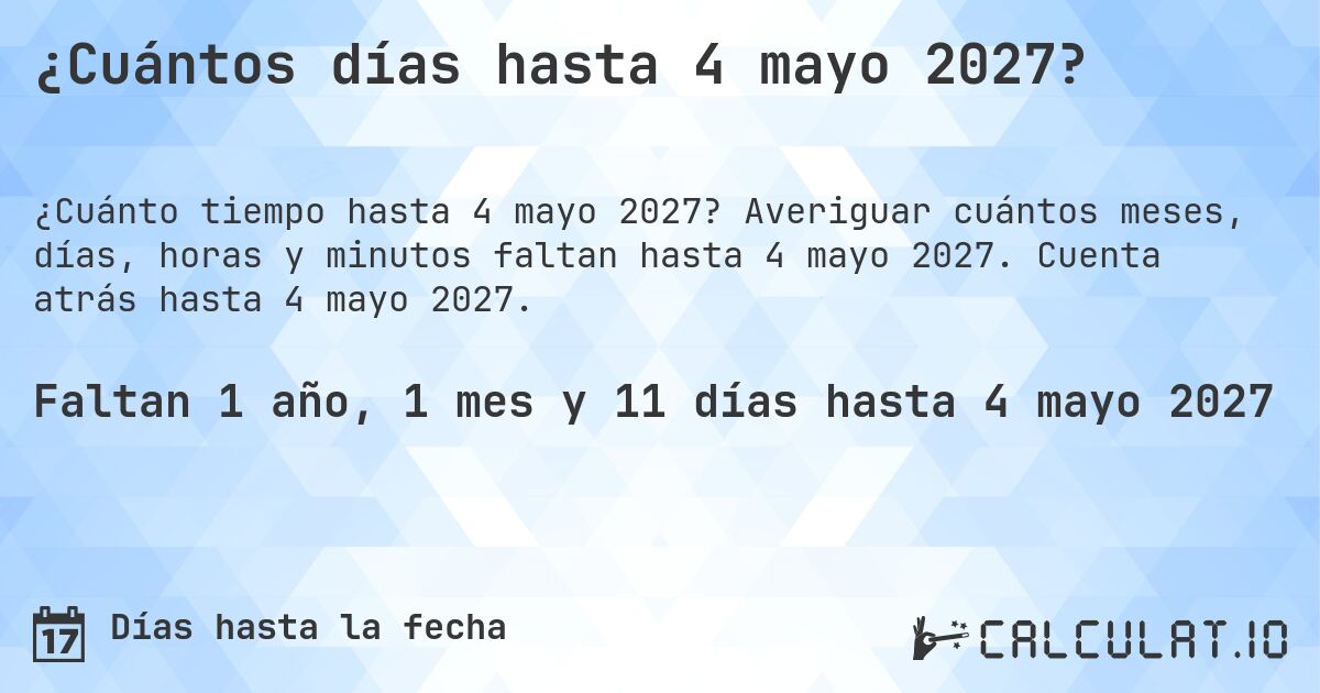 ¿Cuántos días hasta 4 mayo 2027?. Averiguar cuántos meses, días, horas y minutos faltan hasta 4 mayo 2027. Cuenta atrás hasta 4 mayo 2027.