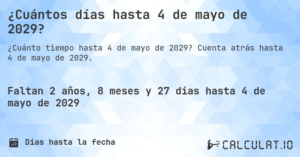 ¿Cuántos días hasta 4 de mayo de 2029?. Cuenta atrás hasta 4 de mayo de 2029.