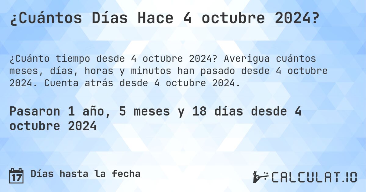 ¿Cuántos Días Hace 4 octubre 2024?. Averigua cuántos meses, días, horas y minutos han pasado desde 4 octubre 2024. Cuenta atrás desde 4 octubre 2024.