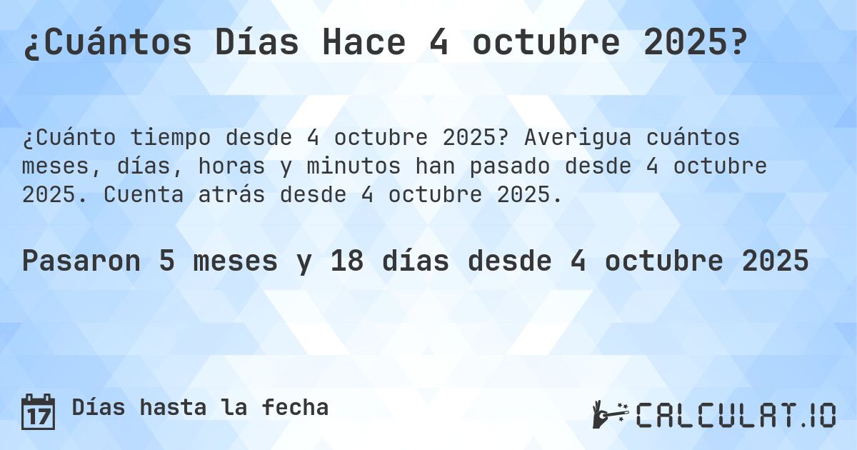¿Cuántos Días Hace 4 octubre 2025?. Averigua cuántos meses, días, horas y minutos han pasado desde 4 octubre 2025. Cuenta atrás desde 4 octubre 2025.