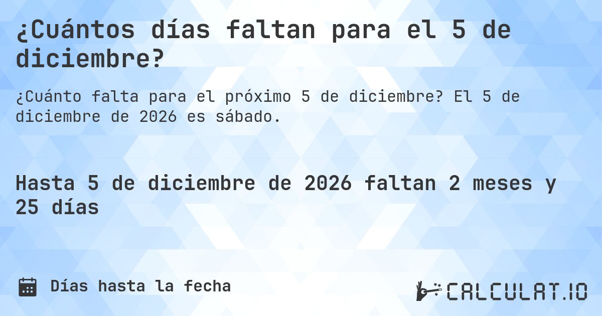 ¿Cuántos días faltan para el 5 de diciembre?. El 5 de diciembre de 2026 es sábado.