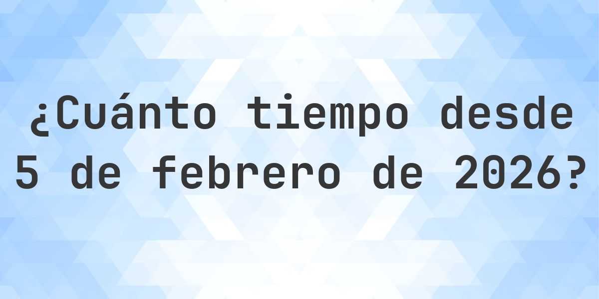 ¿Hace Cuántos Días Fue 5 febrero 2026? - Calculatio