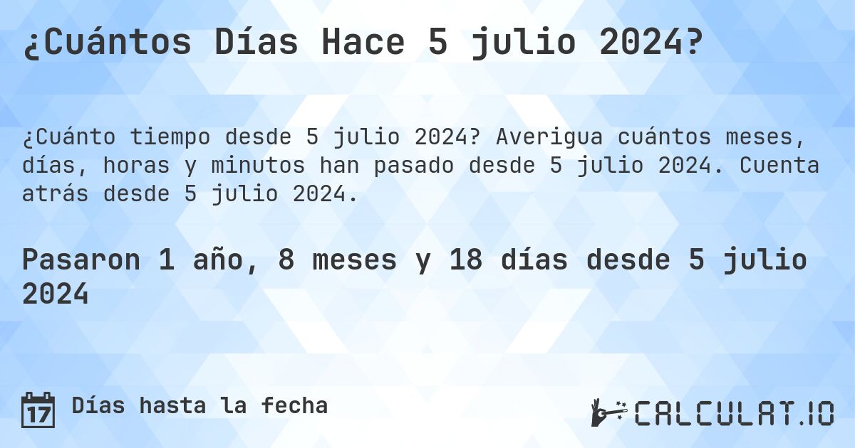 ¿Cuántos Días Hace 5 julio 2024?. Averigua cuántos meses, días, horas y minutos han pasado desde 5 julio 2024. Cuenta atrás desde 5 julio 2024.
