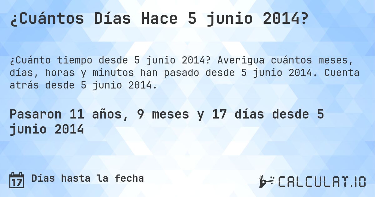 ¿Cuántos Días Hace 5 junio 2014?. Averigua cuántos meses, días, horas y minutos han pasado desde 5 junio 2014. Cuenta atrás desde 5 junio 2014.