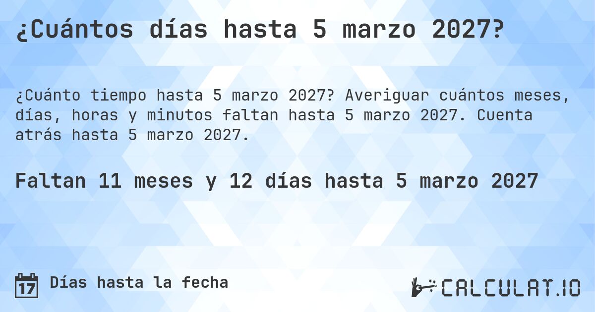 ¿Cuántos días hasta 5 marzo 2027?. Averiguar cuántos meses, días, horas y minutos faltan hasta 5 marzo 2027. Cuenta atrás hasta 5 marzo 2027.