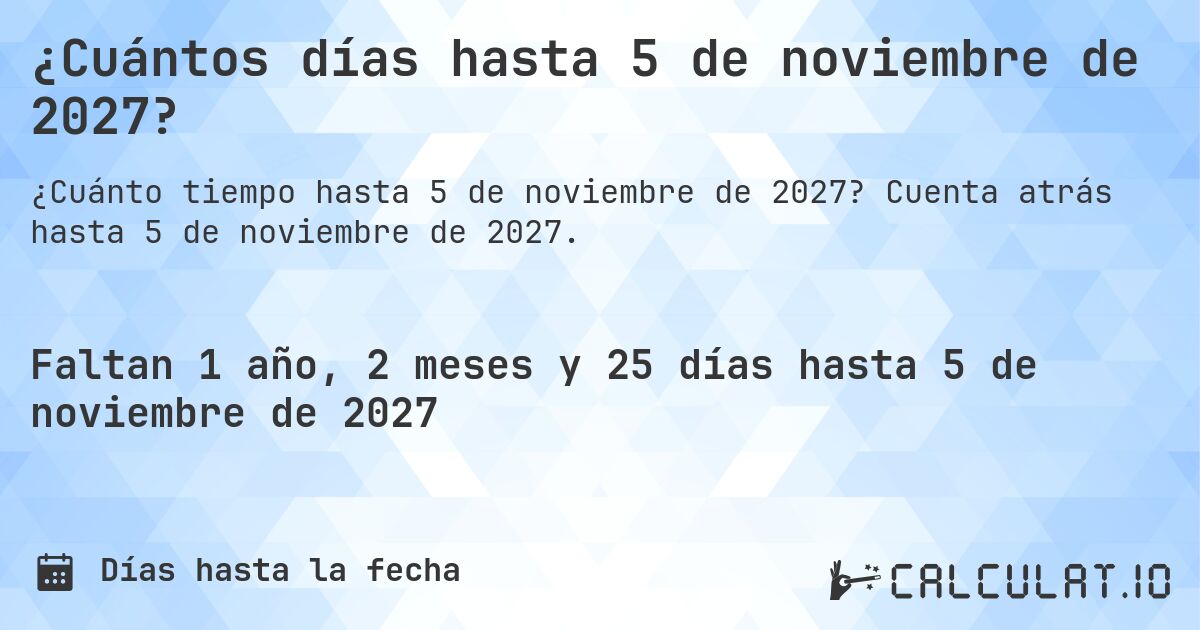 ¿Cuántos días hasta 5 de noviembre de 2027?. Cuenta atrás hasta 5 de noviembre de 2027.