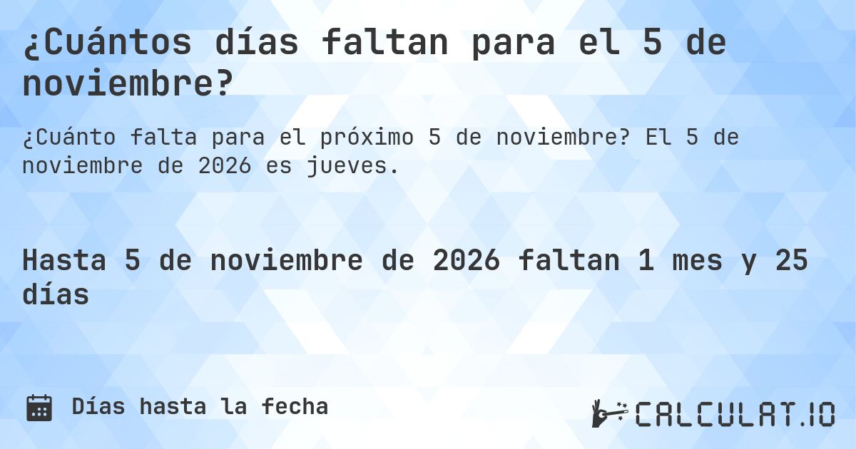 ¿Cuántos días faltan para el 5 de noviembre?. El 5 de noviembre de 2026 es jueves.