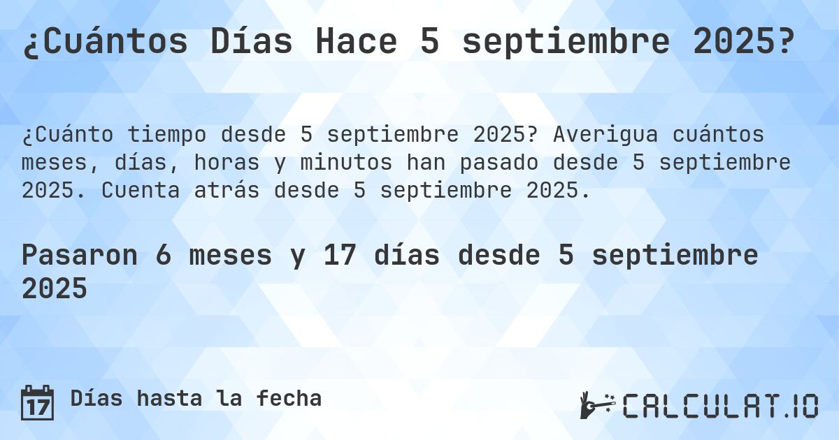 ¿Cuántos Días Hace 5 septiembre 2025?. Averigua cuántos meses, días, horas y minutos han pasado desde 5 septiembre 2025. Cuenta atrás desde 5 septiembre 2025.