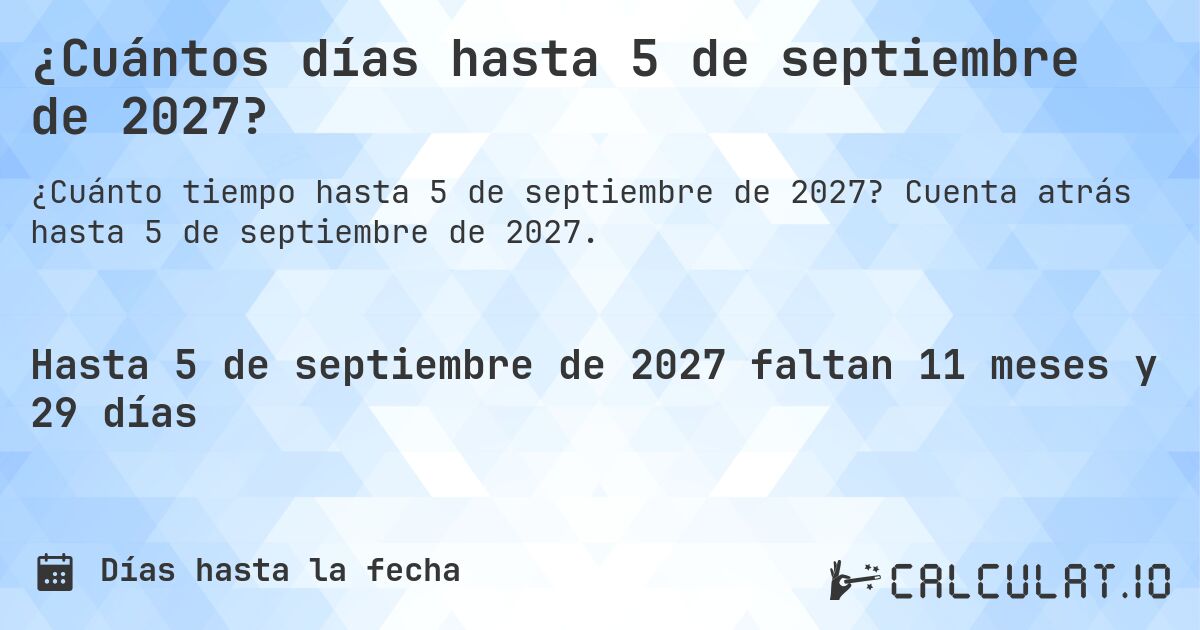 ¿Cuántos días hasta 5 de septiembre de 2027?. Cuenta atrás hasta 5 de septiembre de 2027.