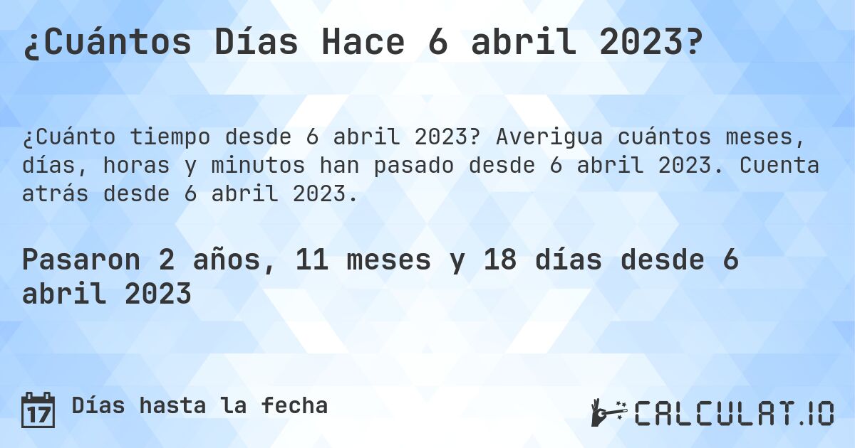 ¿Cuántos Días Hace 6 abril 2023?. Averigua cuántos meses, días, horas y minutos han pasado desde 6 abril 2023. Cuenta atrás desde 6 abril 2023.