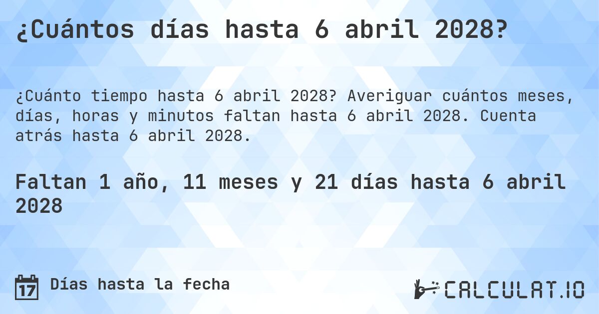 ¿Cuántos días hasta 6 abril 2028?. Averiguar cuántos meses, días, horas y minutos faltan hasta 6 abril 2028. Cuenta atrás hasta 6 abril 2028.