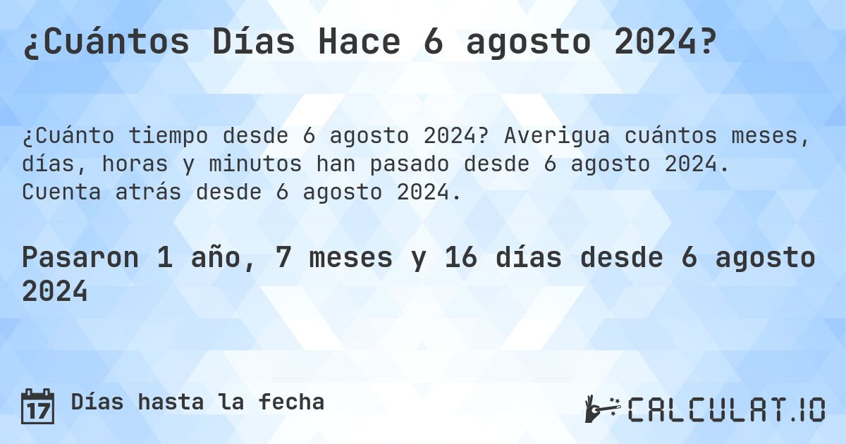 ¿Cuántos Días Hace 6 agosto 2024?. Averigua cuántos meses, días, horas y minutos han pasado desde 6 agosto 2024. Cuenta atrás desde 6 agosto 2024.
