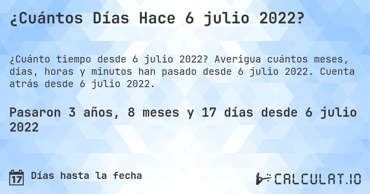 ¿Cuántos Días Hace 6 julio 2022?. Averigua cuántos meses, días, horas y minutos han pasado desde 6 julio 2022. Cuenta atrás desde 6 julio 2022.