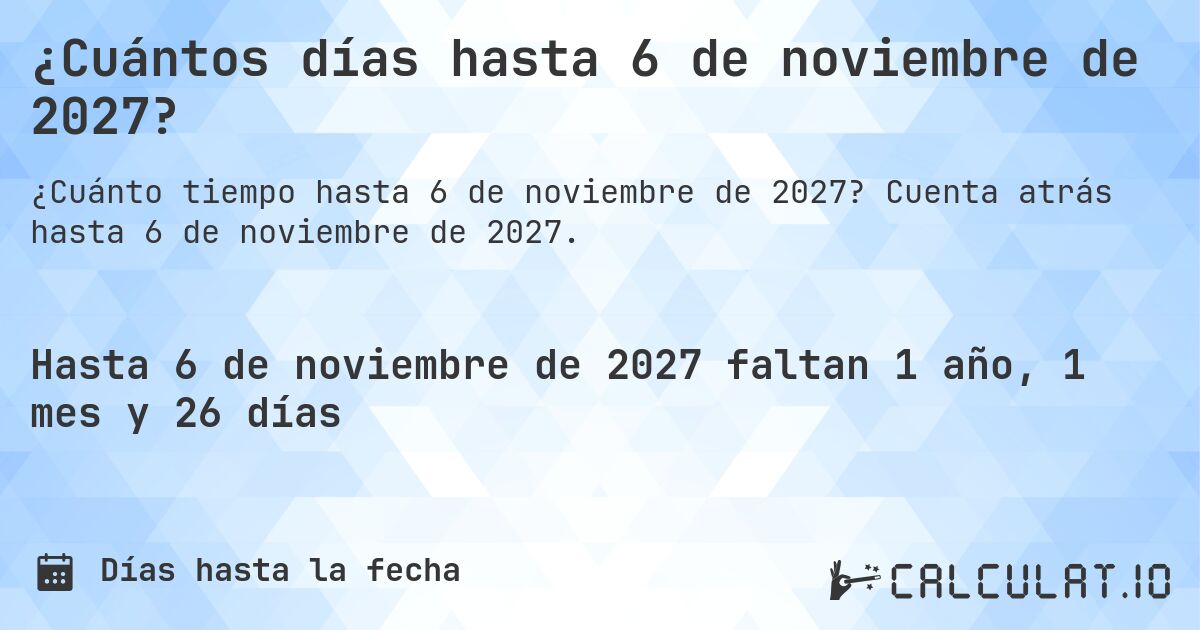 ¿Cuántos días hasta 6 de noviembre de 2027?. Cuenta atrás hasta 6 de noviembre de 2027.