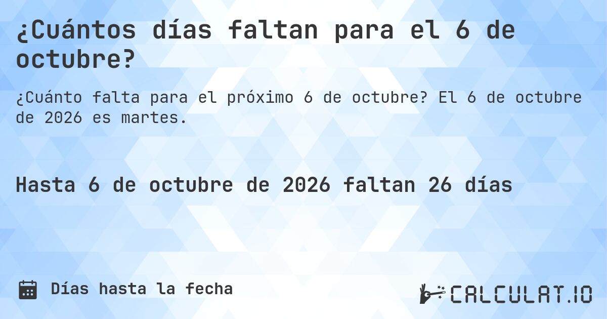 ¿Cuántos días faltan para el 6 de octubre?. El 6 de octubre de 2026 es martes.