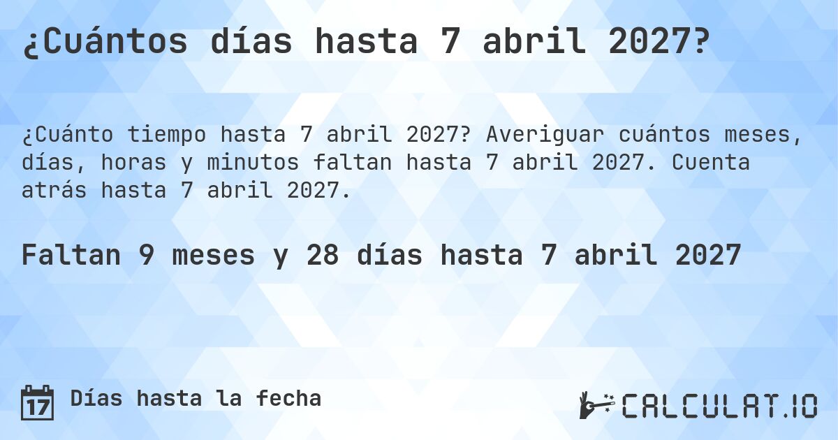 ¿Cuántos días hasta 7 abril 2027?. Averiguar cuántos meses, días, horas y minutos faltan hasta 7 abril 2027. Cuenta atrás hasta 7 abril 2027.