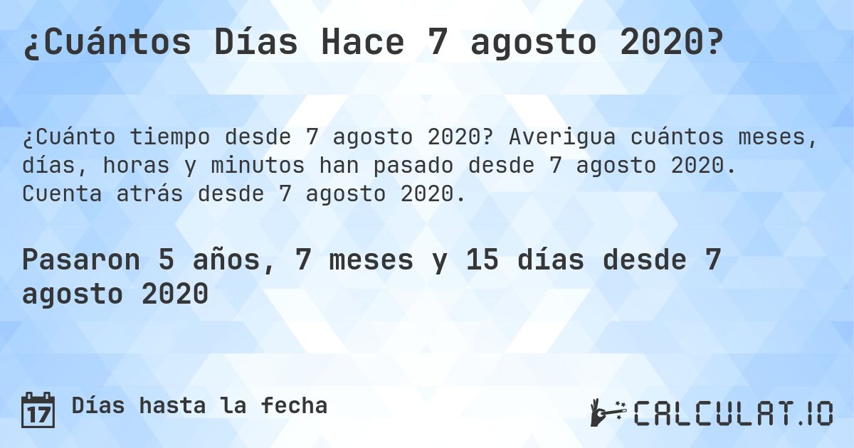 ¿Cuántos Días Hace 7 agosto 2020?. Averigua cuántos meses, días, horas y minutos han pasado desde 7 agosto 2020. Cuenta atrás desde 7 agosto 2020.