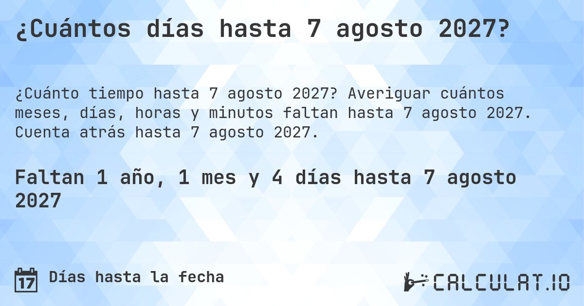 ¿Cuántos días hasta 7 agosto 2027?. Averiguar cuántos meses, días, horas y minutos faltan hasta 7 agosto 2027. Cuenta atrás hasta 7 agosto 2027.