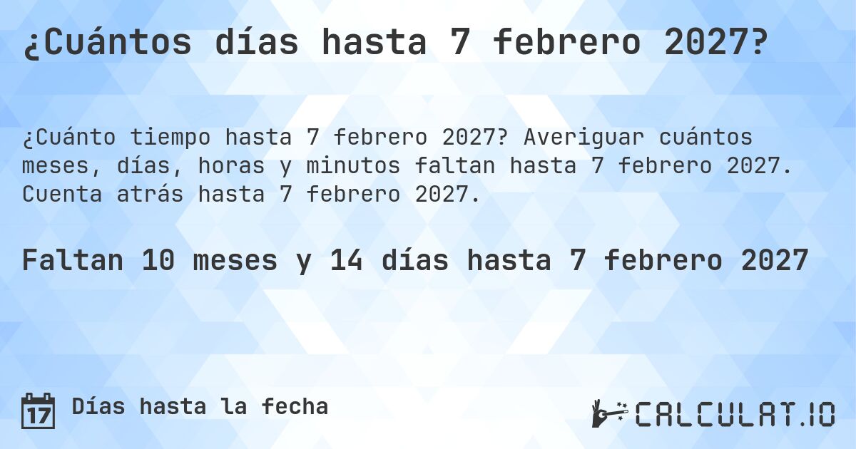 ¿Cuántos días hasta 7 febrero 2027?. Averiguar cuántos meses, días, horas y minutos faltan hasta 7 febrero 2027. Cuenta atrás hasta 7 febrero 2027.