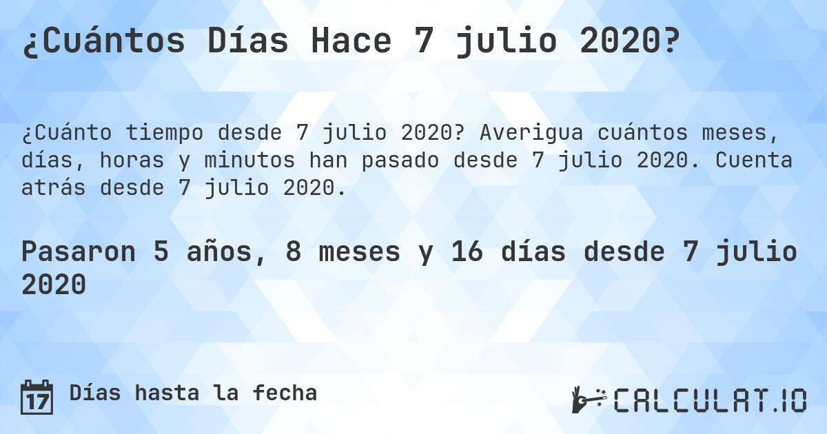 ¿Cuántos Días Hace 7 julio 2020?. Averigua cuántos meses, días, horas y minutos han pasado desde 7 julio 2020. Cuenta atrás desde 7 julio 2020.
