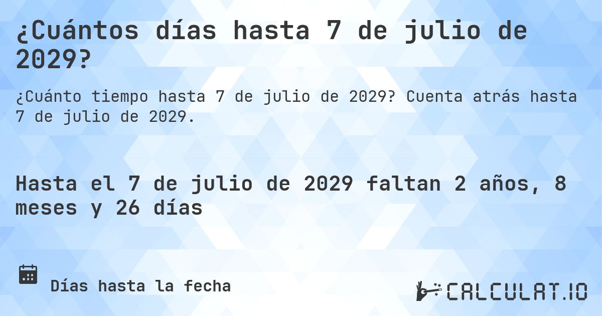 ¿Cuántos días hasta 7 de julio de 2029?. Cuenta atrás hasta 7 de julio de 2029.