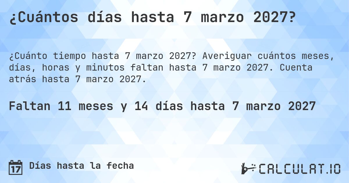 ¿Cuántos días hasta 7 marzo 2027?. Averiguar cuántos meses, días, horas y minutos faltan hasta 7 marzo 2027. Cuenta atrás hasta 7 marzo 2027.