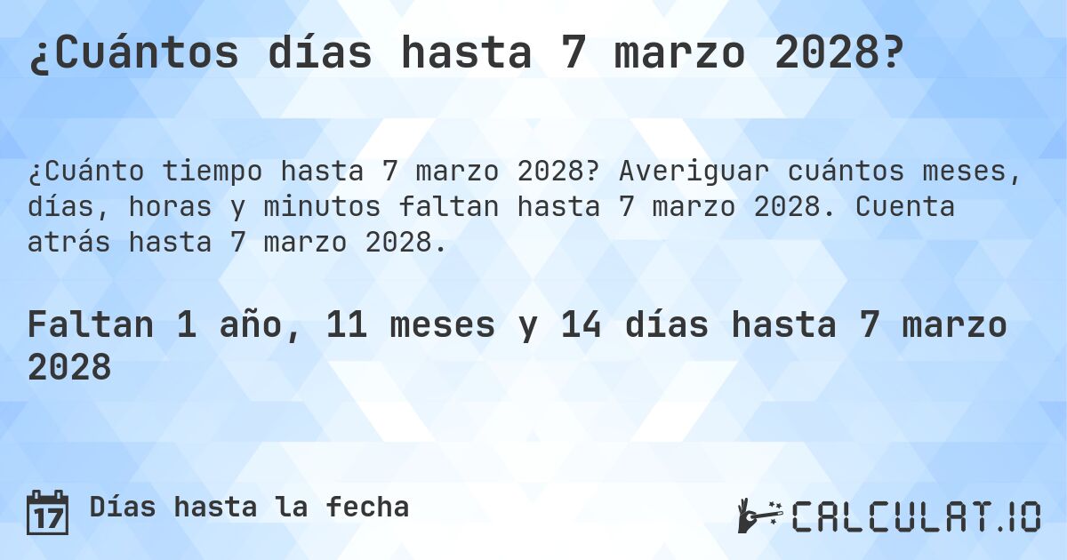 ¿Cuántos días hasta 7 marzo 2028?. Averiguar cuántos meses, días, horas y minutos faltan hasta 7 marzo 2028. Cuenta atrás hasta 7 marzo 2028.